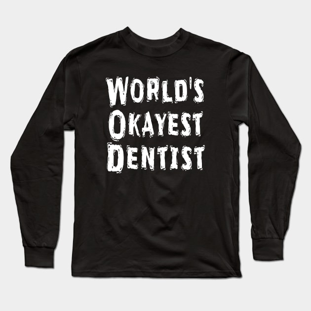 World's Okayest Dentist Long Sleeve T-Shirt by Happysphinx